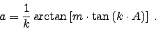 \begin{displaymath}
a = \frac{1}{k} \arctan\left[ m \cdot \tan \left( k\cdot A \right) \right]\;.
\end{displaymath}